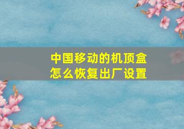 中国移动的机顶盒怎么恢复出厂设置