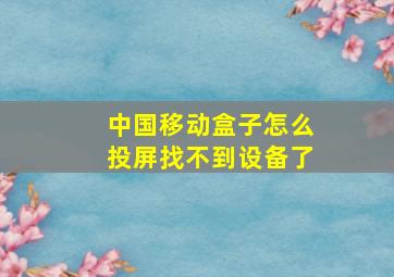 中国移动盒子怎么投屏找不到设备了