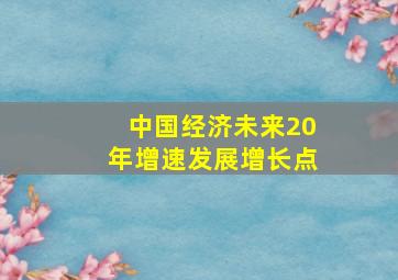 中国经济未来20年增速发展增长点