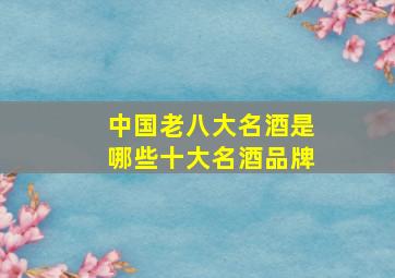 中国老八大名酒是哪些十大名酒品牌