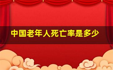 中国老年人死亡率是多少