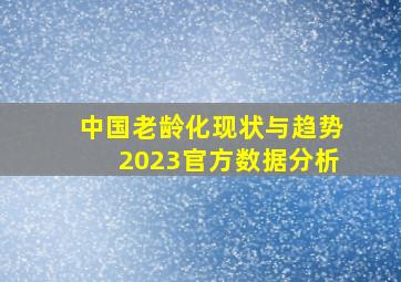 中国老龄化现状与趋势2023官方数据分析