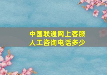 中国联通网上客服人工咨询电话多少