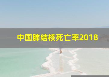 中国肺结核死亡率2018