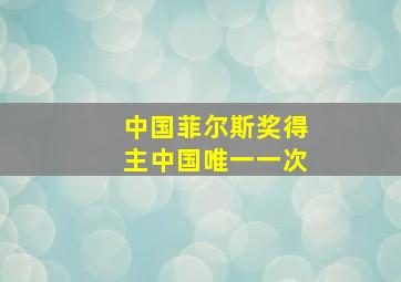 中国菲尔斯奖得主中国唯一一次