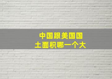 中国跟美国国土面积哪一个大