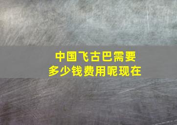 中国飞古巴需要多少钱费用呢现在