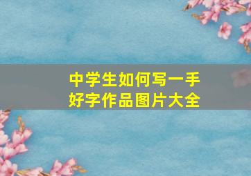 中学生如何写一手好字作品图片大全