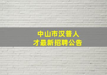 中山市汉普人才最新招聘公告