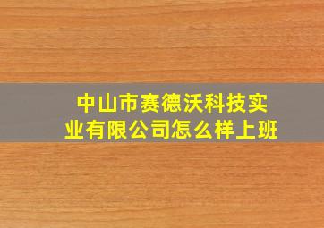 中山市赛德沃科技实业有限公司怎么样上班