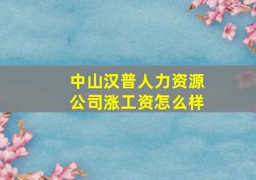 中山汉普人力资源公司涨工资怎么样