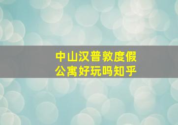 中山汉普敦度假公寓好玩吗知乎