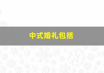 中式婚礼包括