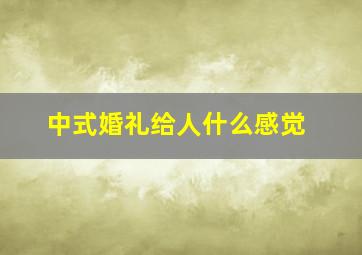 中式婚礼给人什么感觉