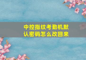 中控指纹考勤机默认密码怎么改回来