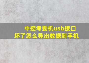 中控考勤机usb接口坏了怎么导出数据到手机