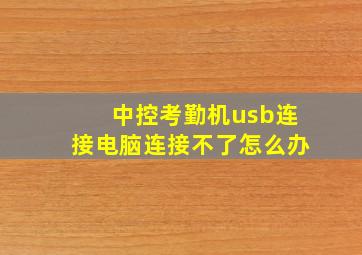 中控考勤机usb连接电脑连接不了怎么办