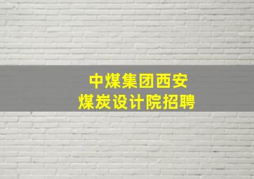 中煤集团西安煤炭设计院招聘