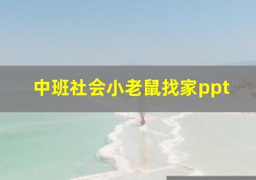 中班社会小老鼠找家ppt