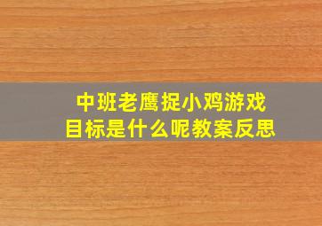 中班老鹰捉小鸡游戏目标是什么呢教案反思