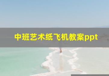 中班艺术纸飞机教案ppt