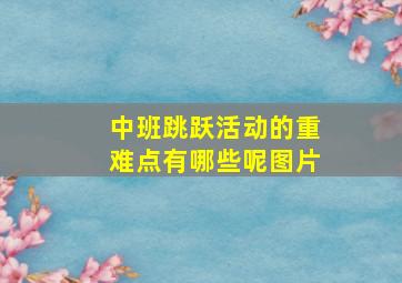 中班跳跃活动的重难点有哪些呢图片