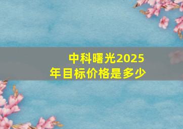 中科曙光2025年目标价格是多少