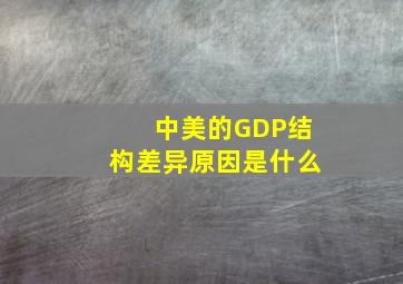 中美的GDP结构差异原因是什么