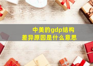 中美的gdp结构差异原因是什么意思