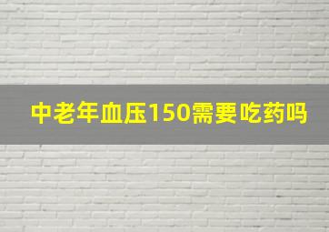 中老年血压150需要吃药吗