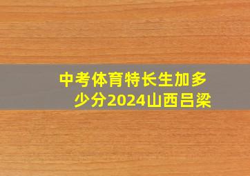 中考体育特长生加多少分2024山西吕梁