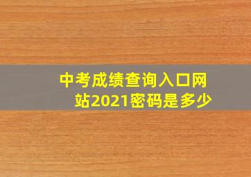 中考成绩查询入口网站2021密码是多少