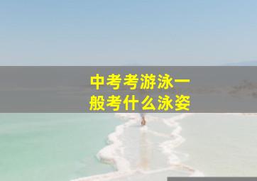 中考考游泳一般考什么泳姿