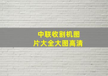 中联收割机图片大全大图高清