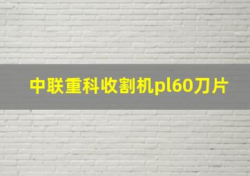 中联重科收割机pl60刀片