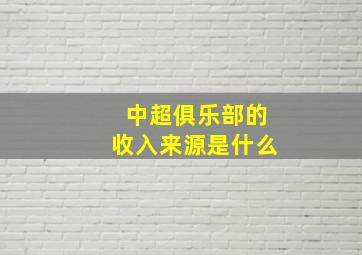 中超俱乐部的收入来源是什么