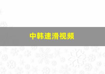 中韩速滑视频