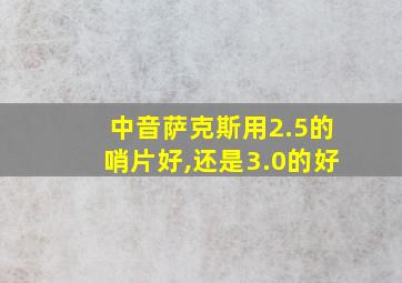 中音萨克斯用2.5的哨片好,还是3.0的好