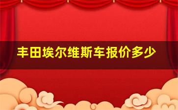 丰田埃尔维斯车报价多少