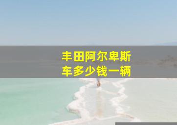 丰田阿尔卑斯车多少钱一辆