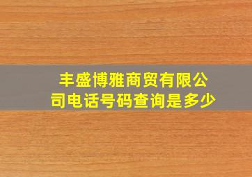 丰盛博雅商贸有限公司电话号码查询是多少