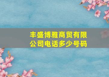 丰盛博雅商贸有限公司电话多少号码