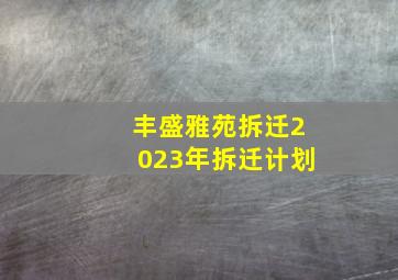 丰盛雅苑拆迁2023年拆迁计划