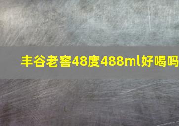 丰谷老窖48度488ml好喝吗