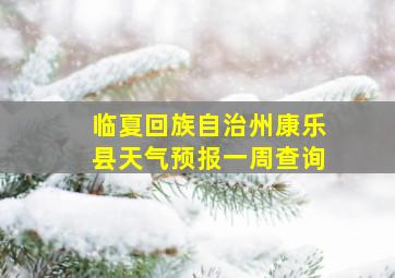 临夏回族自治州康乐县天气预报一周查询