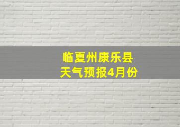 临夏州康乐县天气预报4月份