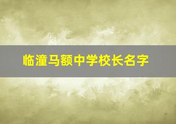 临潼马额中学校长名字