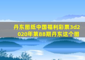 丹东图纸中国福利彩票3d2020年第88期丹东这个图