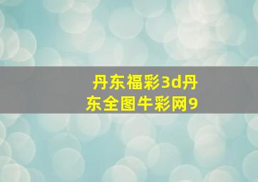 丹东福彩3d丹东全图牛彩网9