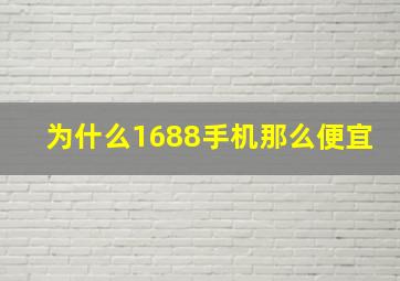 为什么1688手机那么便宜